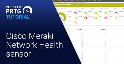 PRTG Tutorial: Cisco Meraki Network Health Sensor (Videos, Sensors)